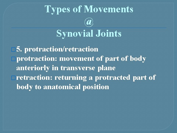 Types of Movements @ Synovial Joints � 5. protraction/retraction �protraction: movement of part of
