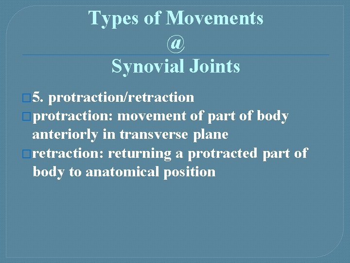 Types of Movements @ Synovial Joints � 5. protraction/retraction �protraction: movement of part of