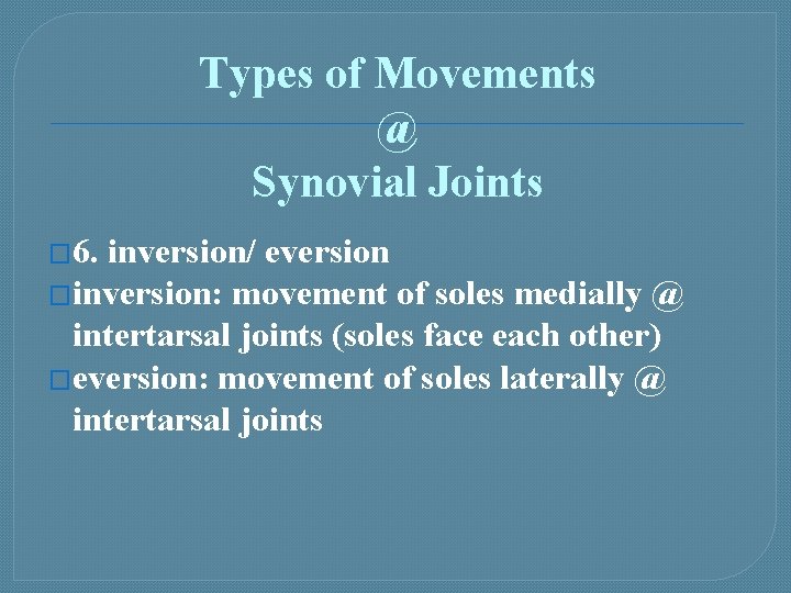 Types of Movements @ Synovial Joints � 6. inversion/ eversion �inversion: movement of soles