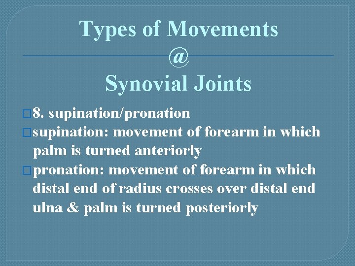 Types of Movements @ Synovial Joints � 8. supination/pronation �supination: movement of forearm in