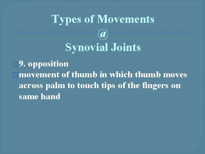 Types of Movements @ Synovial Joints � 9. opposition �movement of thumb in which