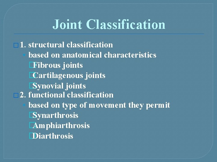 Joint Classification � 1. structural classification • based on anatomical characteristics �Fibrous joints �Cartilagenous