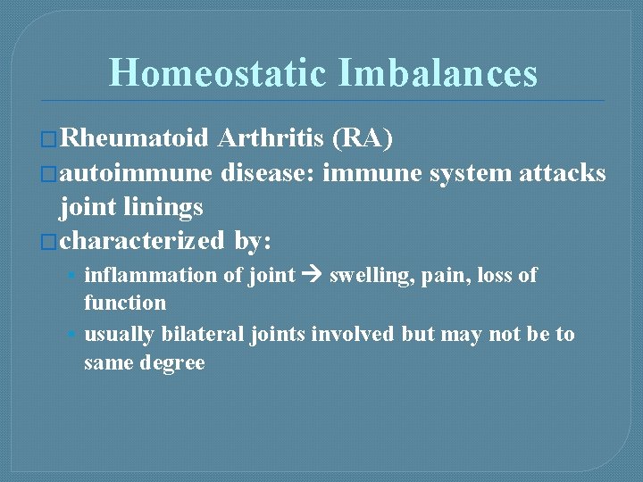 Homeostatic Imbalances �Rheumatoid Arthritis (RA) �autoimmune disease: immune system attacks joint linings �characterized by: