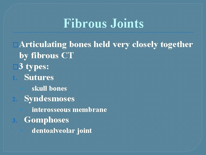 Fibrous Joints �Articulating bones held very closely together by fibrous CT � 3 types: