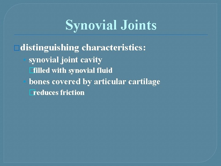 Synovial Joints �distinguishing characteristics: • synovial joint cavity �filled with synovial fluid • bones