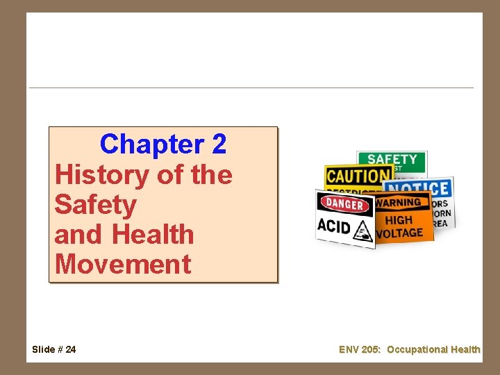 Chapter 2 History of the Safety and Health Movement Slide # 24 ENV 205: