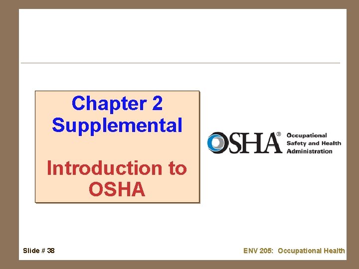 Chapter 2 Supplemental Introduction to OSHA Slide # 38 ENV 205: Occupational Health 