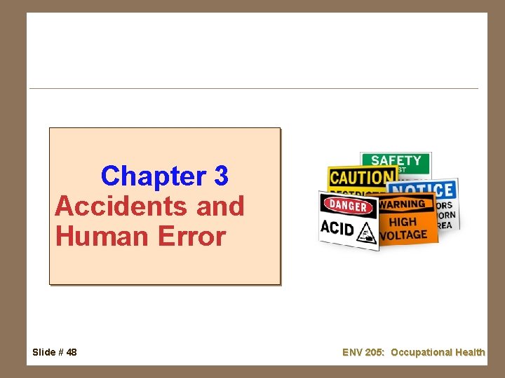 Chapter 3 Accidents and Human Error Slide # 48 ENV 205: Occupational Health 