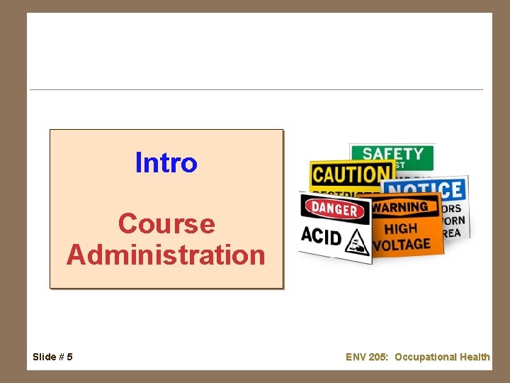 Intro Course Administration Slide # 5 ENV 205: Occupational Health 