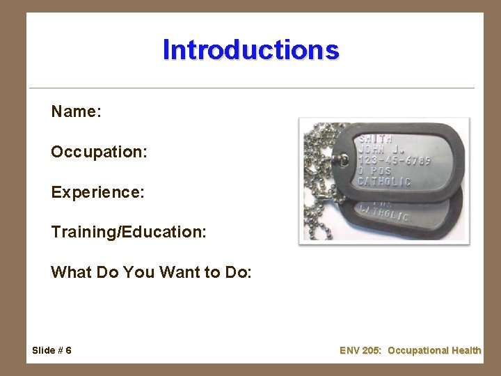 Introductions Name: Occupation: Experience: Training/Education: What Do You Want to Do: Slide # 6