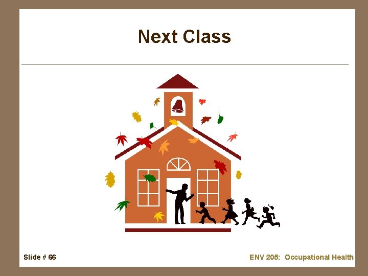 Next Class Slide # 66 ENV 205: Occupational Health 