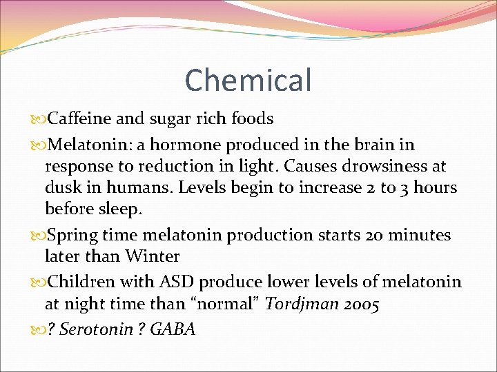Chemical Caffeine and sugar rich foods Melatonin: a hormone produced in the brain in