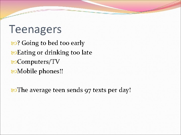 Teenagers ? Going to bed too early Eating or drinking too late Computers/TV Mobile