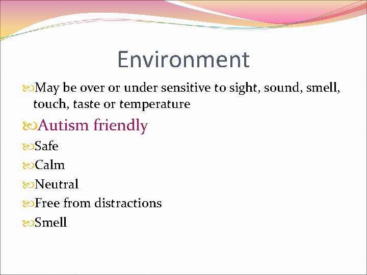 Environment May be over or under sensitive to sight, sound, smell, touch, taste or