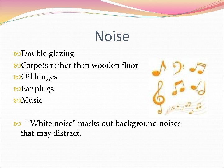 Noise Double glazing Carpets rather than wooden floor Oil hinges Ear plugs Music “