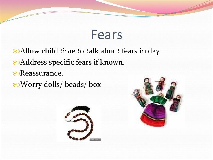 Fears Allow child time to talk about fears in day. Address specific fears if