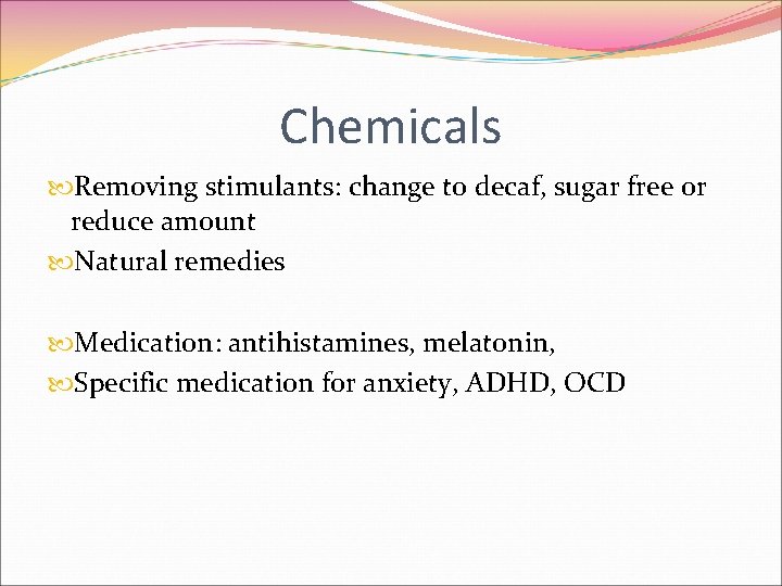 Chemicals Removing stimulants: change to decaf, sugar free or reduce amount Natural remedies Medication: