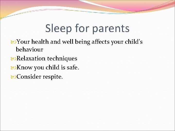 Sleep for parents Your health and well being affects your child’s behaviour Relaxation techniques