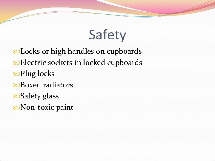 Safety Locks or high handles on cupboards Electric sockets in locked cupboards Plug locks