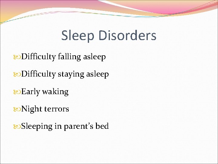 Sleep Disorders Difficulty falling asleep Difficulty staying asleep Early waking Night terrors Sleeping in