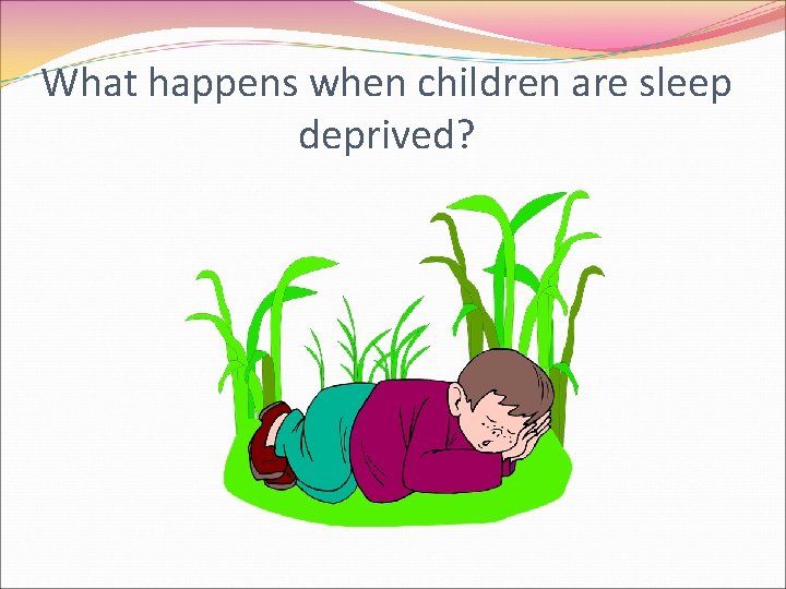 What happens when children are sleep deprived? 