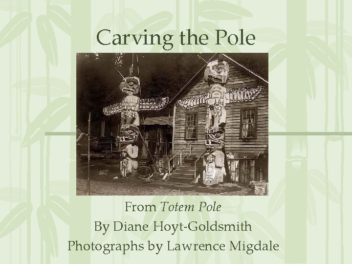 Carving the Pole From Totem Pole By Diane Hoyt-Goldsmith Photographs by Lawrence Migdale 