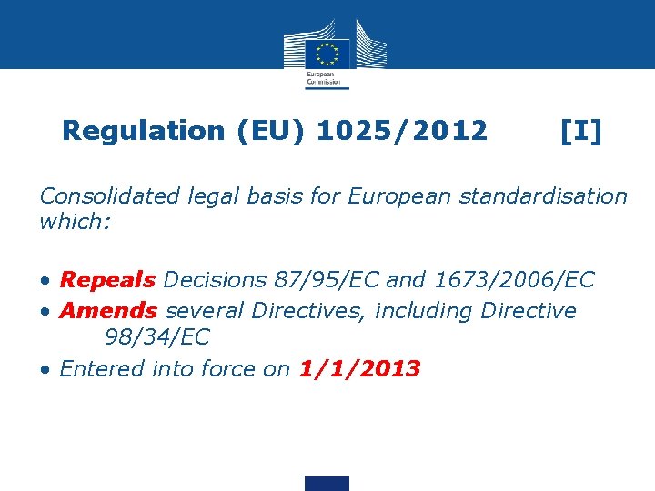 Regulation (EU) 1025/2012 [I] Consolidated legal basis for European standardisation which: • Repeals Decisions