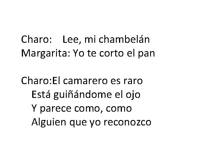 Charo: Lee, mi chambelán Margarita: Yo te corto el pan Charo: El camarero es