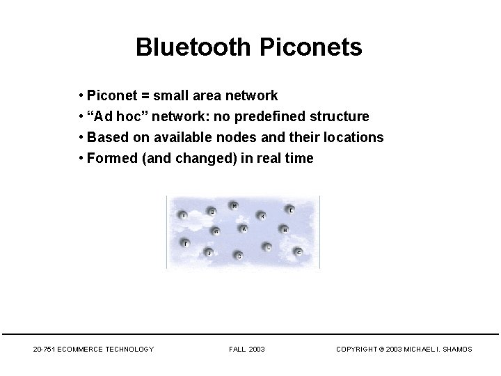 Bluetooth Piconets • Piconet = small area network • “Ad hoc” network: no predefined
