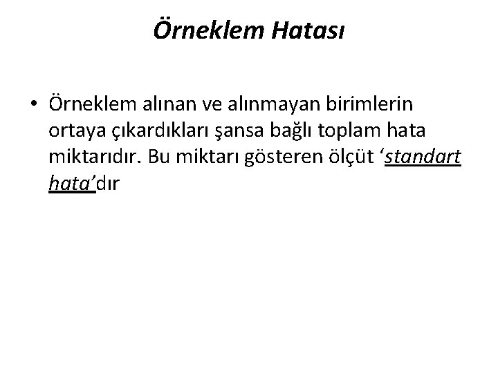 Örneklem Hatası • Örneklem alınan ve alınmayan birimlerin ortaya çıkardıkları şansa bağlı toplam hata