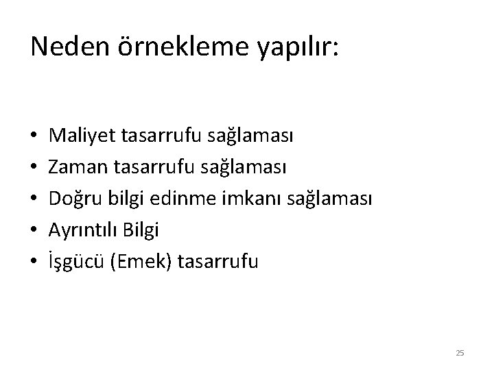 Neden örnekleme yapılır: • • • Maliyet tasarrufu sağlaması Zaman tasarrufu sağlaması Doğru bilgi