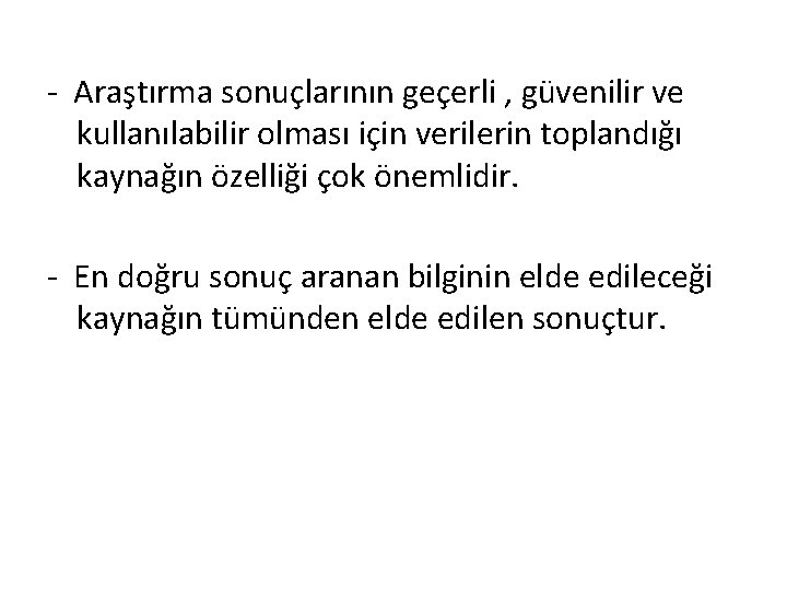 - Araştırma sonuçlarının geçerli , güvenilir ve kullanılabilir olması için verilerin toplandığı kaynağın özelliği