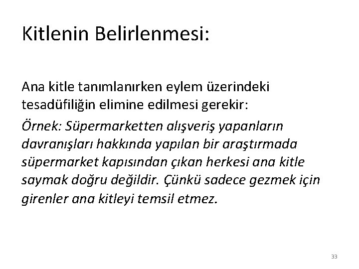 Kitlenin Belirlenmesi: Ana kitle tanımlanırken eylem üzerindeki tesadüfiliğin elimine edilmesi gerekir: Örnek: Süpermarketten alışveriş