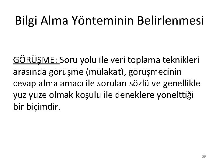 Bilgi Alma Yönteminin Belirlenmesi GÖRÜŞME: Soru yolu ile veri toplama teknikleri arasında görüşme (mülakat),