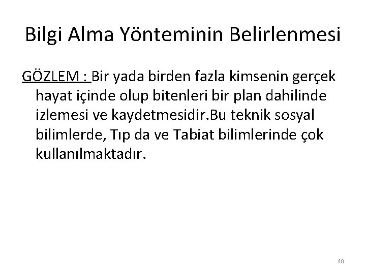 Bilgi Alma Yönteminin Belirlenmesi GÖZLEM : Bir yada birden fazla kimsenin gerçek hayat içinde