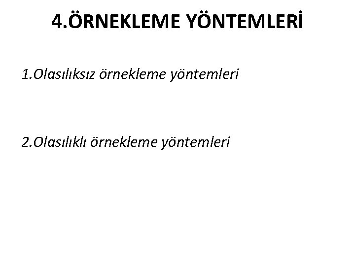 4. ÖRNEKLEME YÖNTEMLERİ 1. Olasılıksız örnekleme yöntemleri 2. Olasılıklı örnekleme yöntemleri 