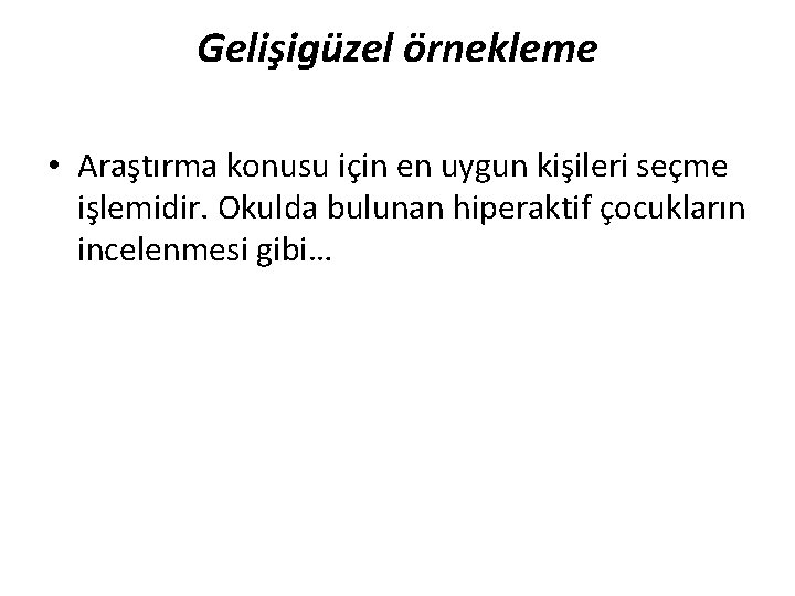 Gelişigüzel örnekleme • Araştırma konusu için en uygun kişileri seçme işlemidir. Okulda bulunan hiperaktif