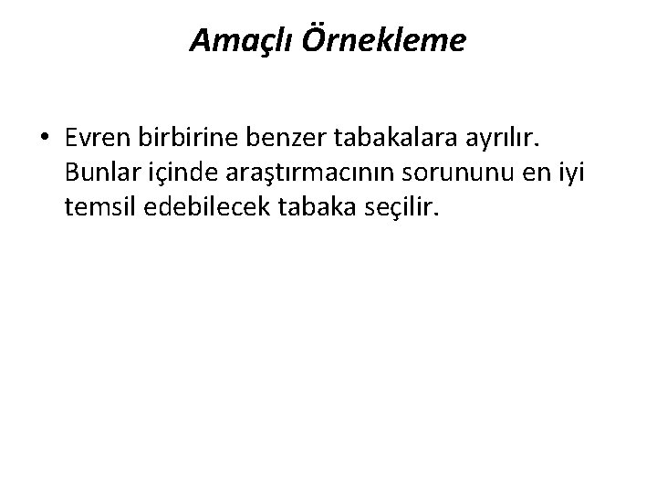 Amaçlı Örnekleme • Evren birbirine benzer tabakalara ayrılır. Bunlar içinde araştırmacının sorununu en iyi