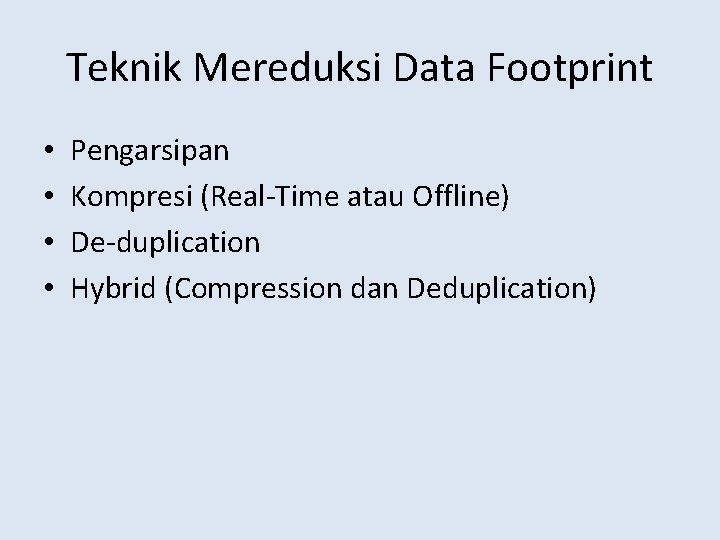 Teknik Mereduksi Data Footprint • • Pengarsipan Kompresi (Real-Time atau Offline) De-duplication Hybrid (Compression