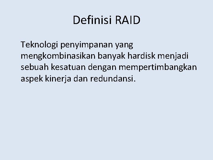 Definisi RAID Teknologi penyimpanan yang mengkombinasikan banyak hardisk menjadi sebuah kesatuan dengan mempertimbangkan aspek