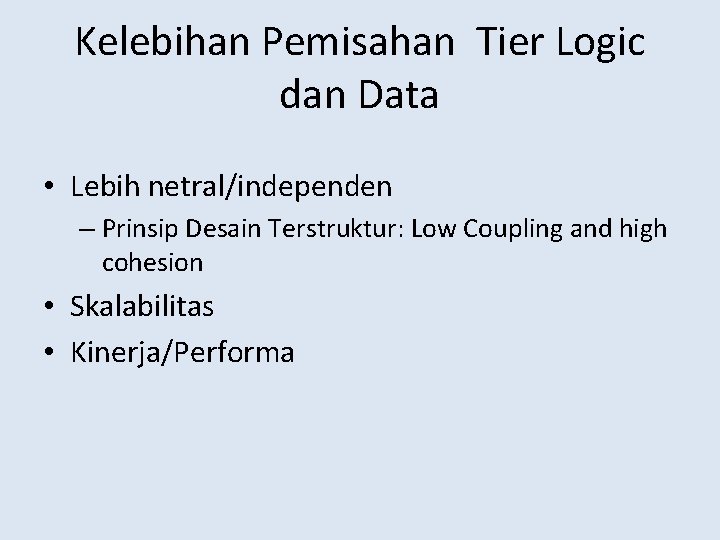 Kelebihan Pemisahan Tier Logic dan Data • Lebih netral/independen – Prinsip Desain Terstruktur: Low