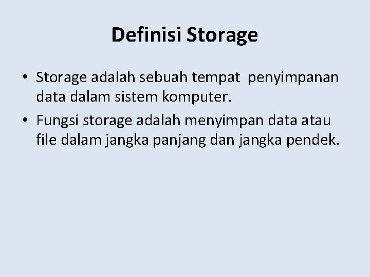 Definisi Storage • Storage adalah sebuah tempat penyimpanan data dalam sistem komputer. • Fungsi