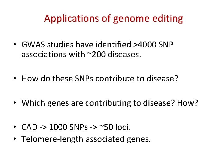 Applications of genome editing • GWAS studies have identified >4000 SNP associations with ~200