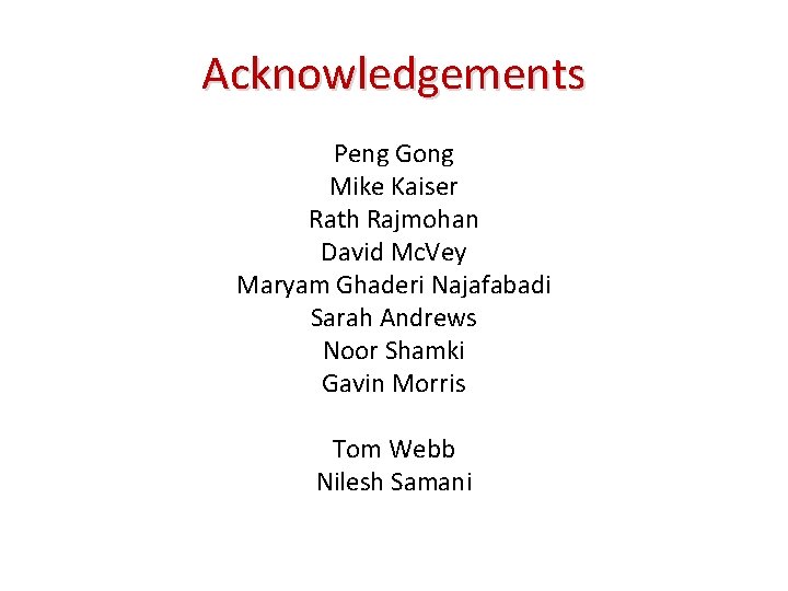 Acknowledgements Peng Gong Mike Kaiser Rath Rajmohan David Mc. Vey Maryam Ghaderi Najafabadi Sarah