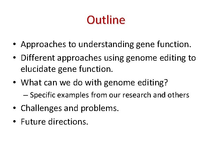 Outline • Approaches to understanding gene function. • Different approaches using genome editing to