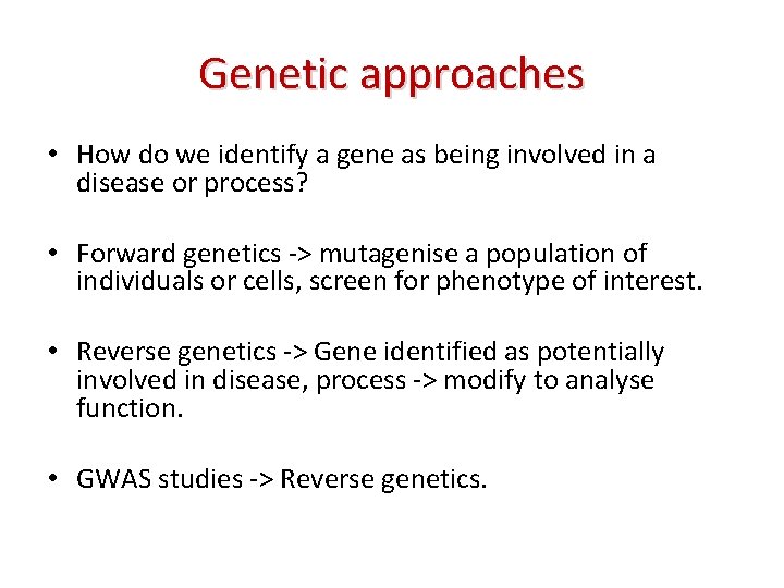 Genetic approaches • How do we identify a gene as being involved in a
