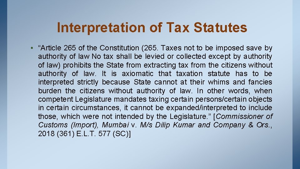 Interpretation of Tax Statutes • “Article 265 of the Constitution (265. Taxes not to