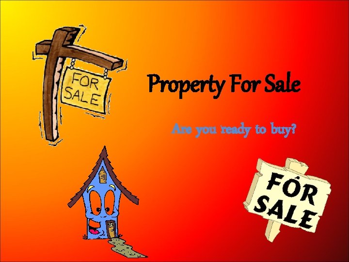 Property For Sale Are you ready to buy? 