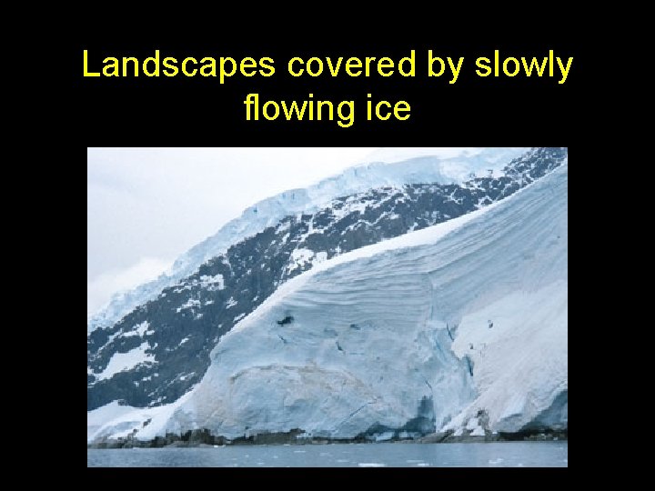 Landscapes covered by slowly flowing ice Landscapes covered by slowly flowing ice