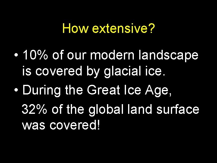 How extensive? • 10% of our modern landscape is covered by glacial ice. • How extensive? • 10% of our modern landscape is covered by glacial ice. •